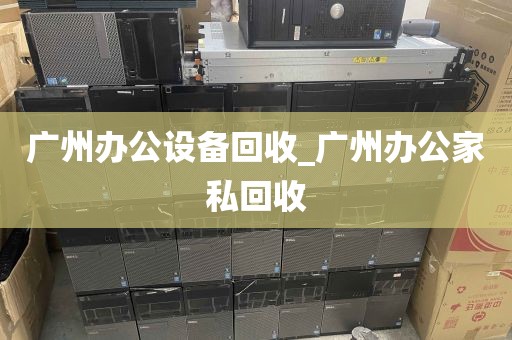 广州办公设备回收_广州办公家私回收
