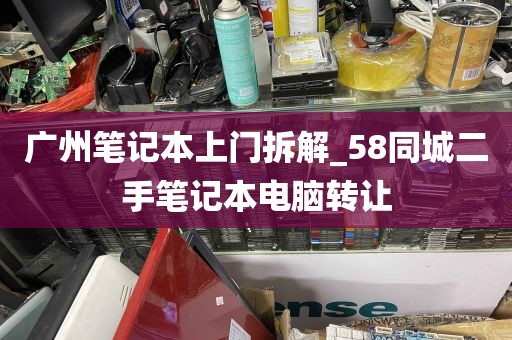 广州笔记本上门拆解_58同城二手笔记本电脑转让