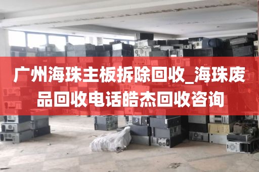 广州海珠主板拆除回收_海珠废品回收电话皓杰回收咨询