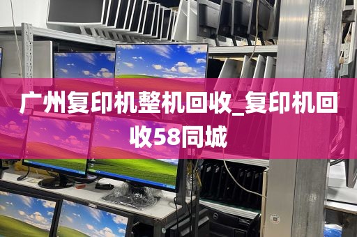 广州复印机整机回收_复印机回收58同城