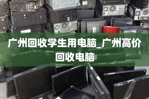 广州回收学生用电脑_广州高价回收电脑