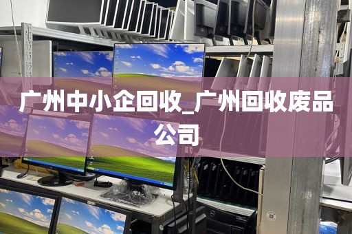广州中小企回收_广州回收废品公司