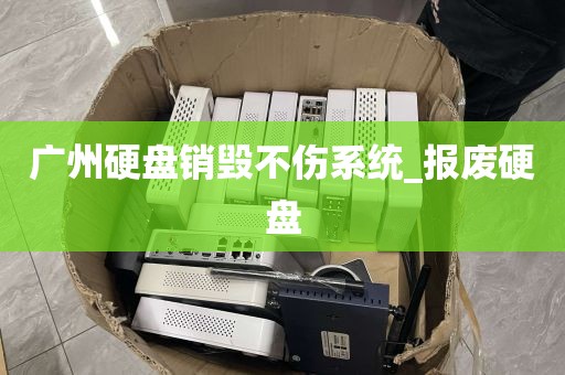 广州硬盘销毁不伤系统_报废硬盘