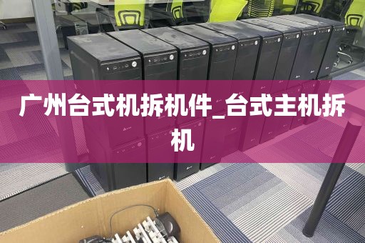 广州台式机拆机件_台式主机拆机