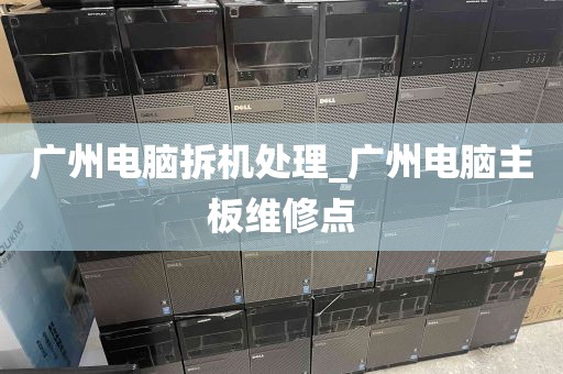 广州电脑拆机处理_广州电脑主板维修点