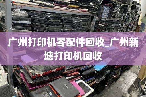 广州打印机零配件回收_广州新塘打印机回收