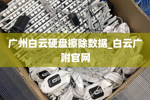 广州白云硬盘擦除数据_白云广附官网