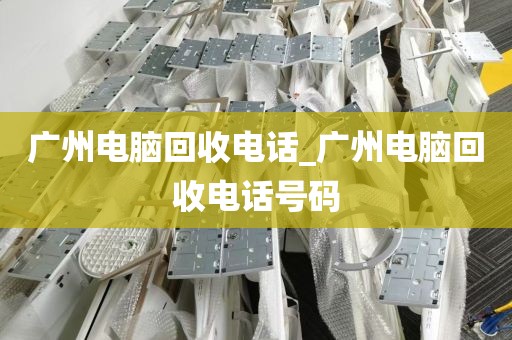 广州电脑回收电话_广州电脑回收电话号码