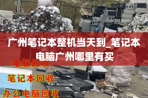 广州笔记本整机当天到_笔记本电脑广州哪里有买