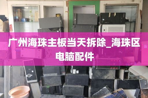 广州海珠主板当天拆除_海珠区电脑配件