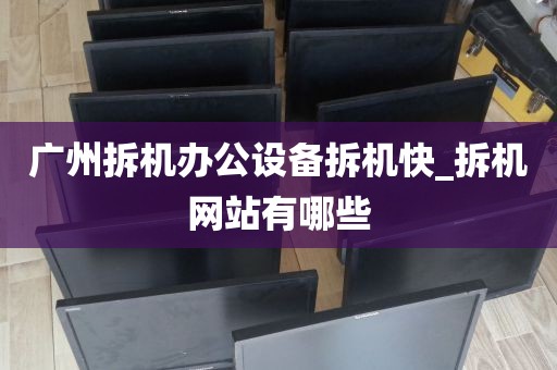 广州拆机办公设备拆机快_拆机网站有哪些