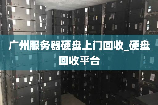 广州服务器硬盘上门回收_硬盘回收平台