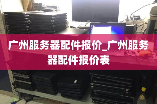 广州服务器配件报价_广州服务器配件报价表