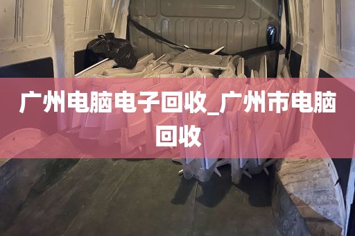 广州电脑电子回收_广州市电脑回收