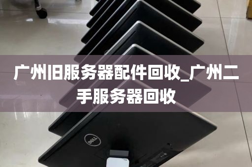 广州旧服务器配件回收_广州二手服务器回收