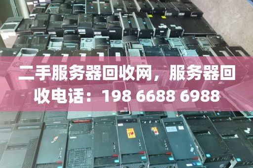 二手服务器回收网，服务器回收电话：198 6688 6988