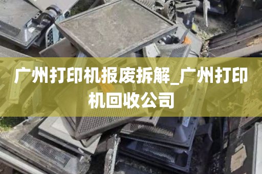 广州打印机报废拆解_广州打印机回收公司