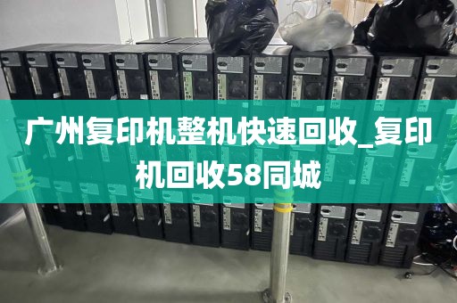 广州复印机整机快速回收_复印机回收58同城