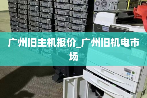 广州旧主机报价_广州旧机电市场