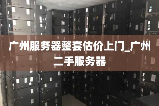 广州服务器整套估价上门_广州二手服务器