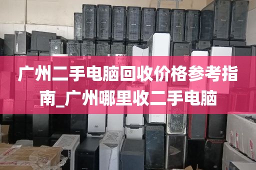 广州二手电脑回收价格参考指南_广州哪里收二手电脑