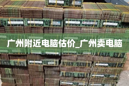 广州附近电脑估价_广州卖电脑