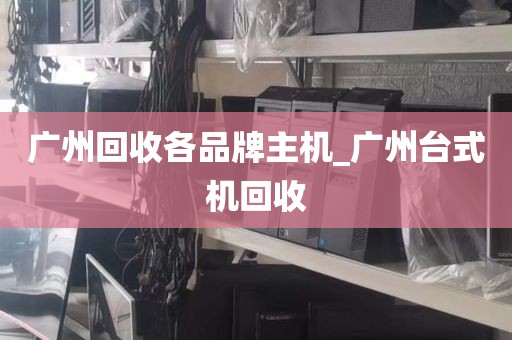 广州回收各品牌主机_广州台式机回收