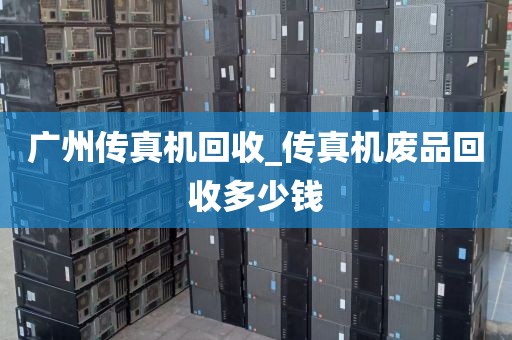 广州传真机回收_传真机废品回收多少钱