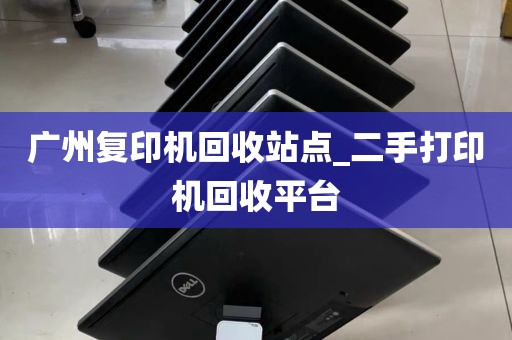 广州复印机回收站点_二手打印机回收平台