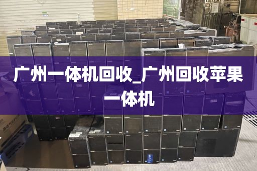 广州一体机回收_广州回收苹果一体机
