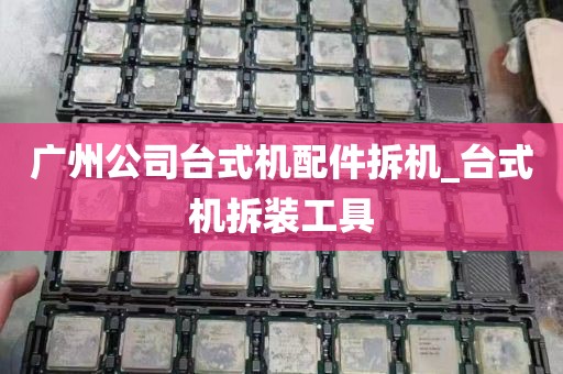 广州公司台式机配件拆机_台式机拆装工具