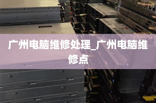 广州电脑维修处理_广州电脑维修点