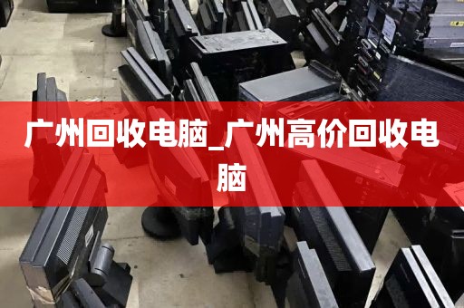 广州回收电脑_广州高价回收电脑