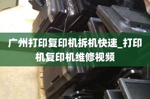 广州打印复印机拆机快速_打印机复印机维修视频