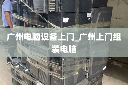 广州电脑设备上门_广州上门组装电脑
