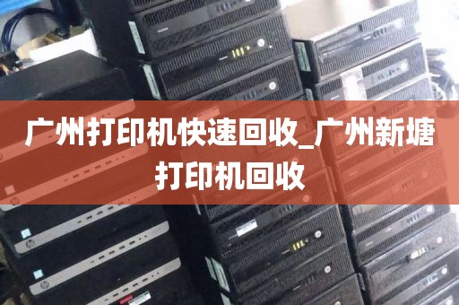 广州打印机快速回收_广州新塘打印机回收