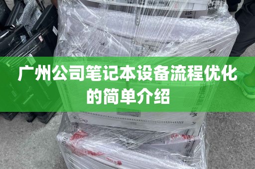 广州公司笔记本设备流程优化的简单介绍