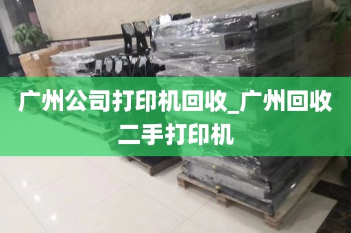 广州公司打印机回收_广州回收二手打印机