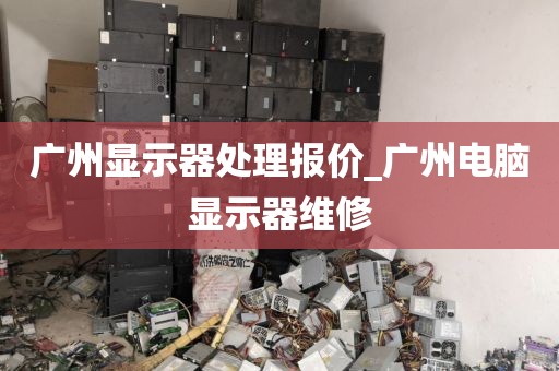 广州显示器处理报价_广州电脑显示器维修