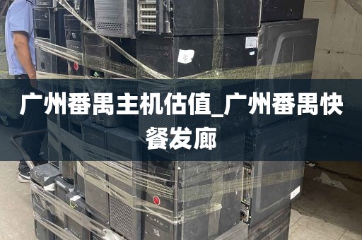 广州番禺主机估值_广州番禺快餐发廊