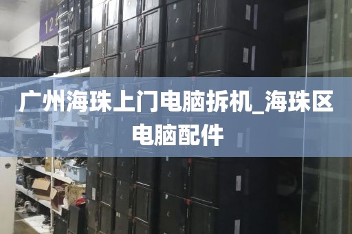 广州海珠上门电脑拆机_海珠区电脑配件