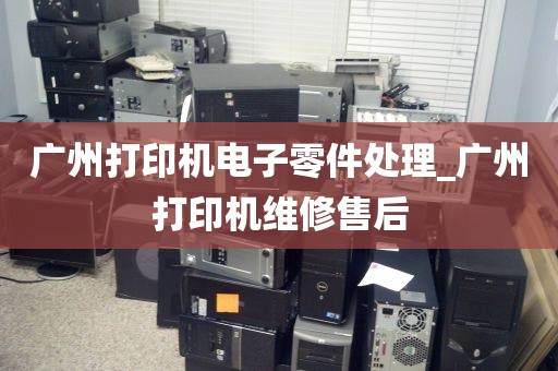 广州打印机电子零件处理_广州打印机维修售后