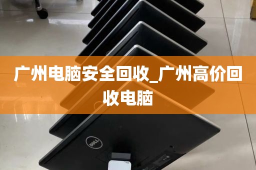 广州电脑安全回收_广州高价回收电脑