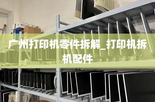 广州打印机零件拆解_打印机拆机配件