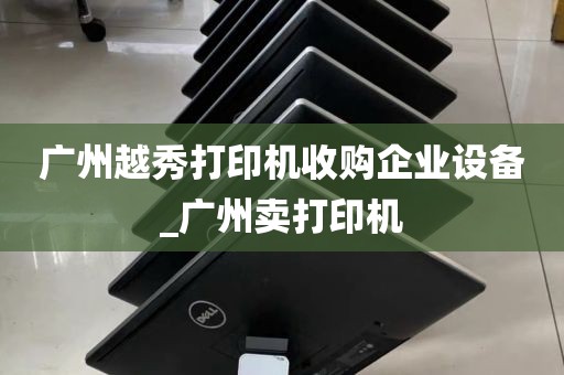 广州越秀打印机收购企业设备_广州卖打印机