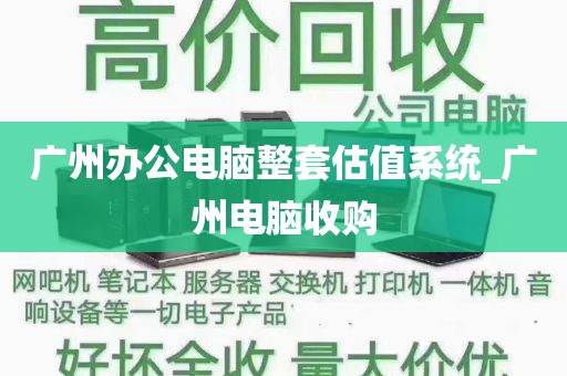 广州办公电脑整套估值系统_广州电脑收购