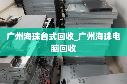 广州海珠台式回收_广州海珠电脑回收