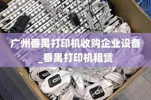 广州番禺打印机收购企业设备_番禺打印机租赁