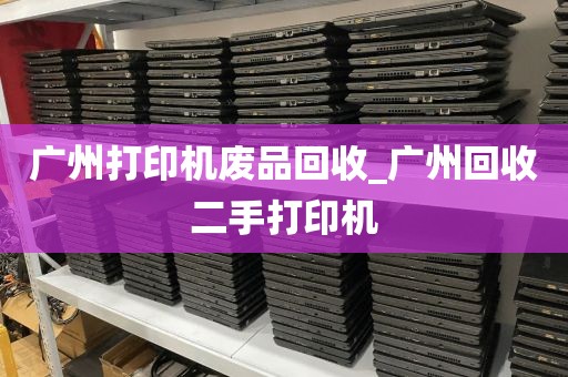 广州打印机废品回收_广州回收二手打印机
