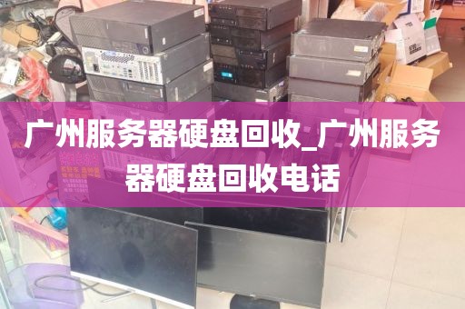 广州服务器硬盘回收_广州服务器硬盘回收电话